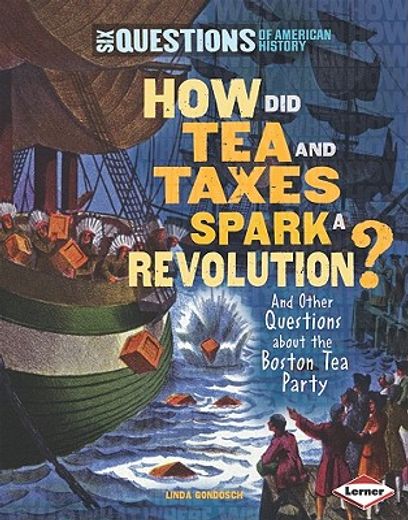 how did tea and taxes spark a revolution? and other questions about the boston tea party (en Inglés)