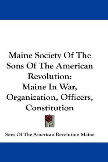 maine society of the sons of the american revolution,maine in war, organization, officers, constitution