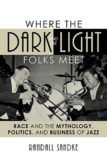 where the dark and the light folks meet,race and the mythology, politics and business of jazz