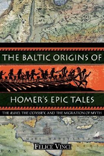 the baltic origins of homer´s epic tales,the iliad, the odyssey, and the migration of myth (en Inglés)