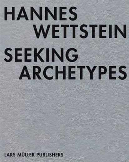 Hannes Wettstein: Seeking Archetypes (in English)