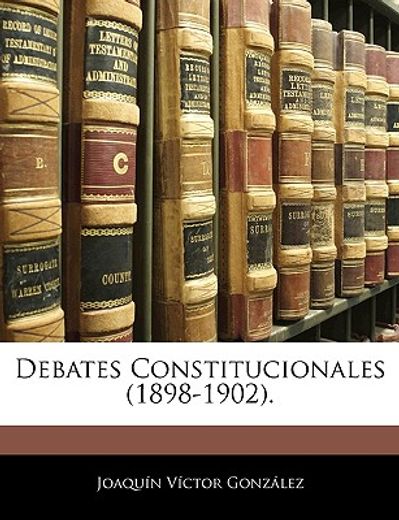 debates constitucionales (1898-1902).