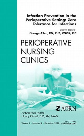 Infection Prevention in the Perioperative Setting: Zero Tolerance for Infections, an Issue of Perioperative Nursing Clinics: Volume 5-4 (en Inglés)