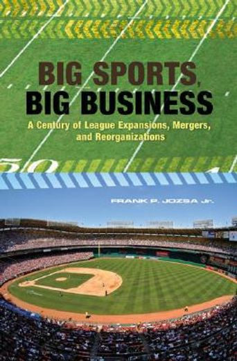 big sports, big business,a century of league expansions, mergers, and reorganizations