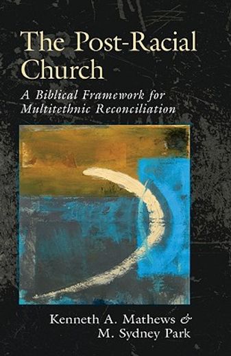 the post-racial church,a biblical framework for multiethnic reconciliation