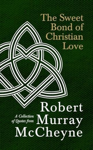 The Sweet Bond of Christian Love: A Collection of Quotes From Robert Murray Mccheyne (en Inglés)