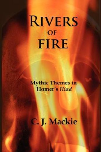 rivers of fire,mythic themes in homer´s iliad