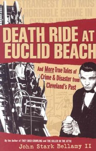 death ride at euclid beach,and other true tales of crime and disaster from cleveland´s past