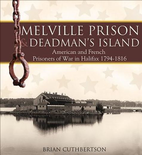melville prison and deadman´s island,american and french prisoners of war in halifax 1794-1816