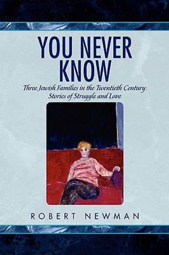 you never know,three jewish families in the twentieth century: stories of struggle and love