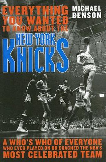 everything you wanted to know about the new york knicks,a who´s who of everyone who ever played on or coached the nba´s most celebrated team