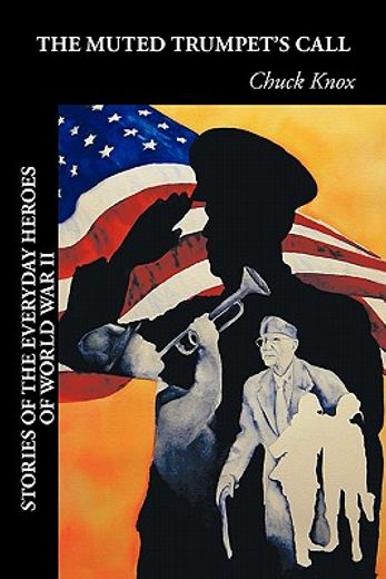 the muted trumpet`s call,stories of the everyday heroes of world war ii