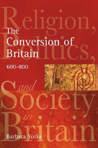 the conversion of britain,religion, politics and society in britain, c. 600-800