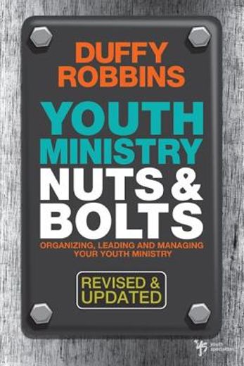 youth ministry nuts and bolts,organizing, leading, and managing your youth ministry