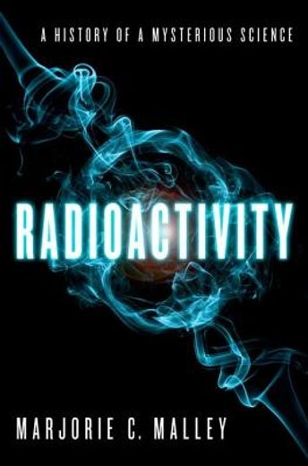 radioactivity,a history of a mysterious science