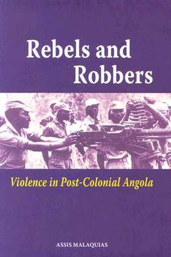 rebels and robbers,violence in post-colonial angola