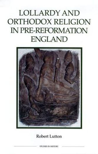 lollardy and orthodox religion in pre-reformation england,reconstructing piety (en Inglés)