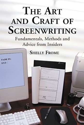the art and craft of screenwriting,fundamentals, methods and advice from insiders
