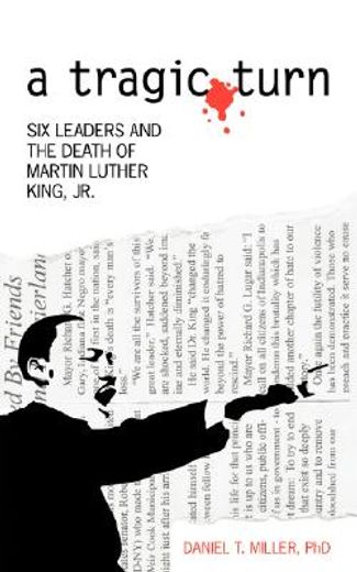 a tragic turn: six leaders and the death of martin luther king, jr.
