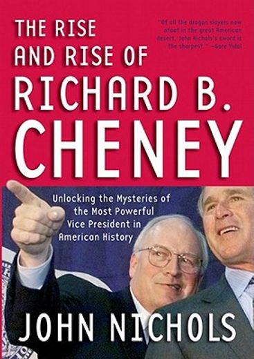 The Rise and Rise of Richard B. Cheney: Unlocking the Mysteries of the Most Powerful Vice President in American History (en Inglés)