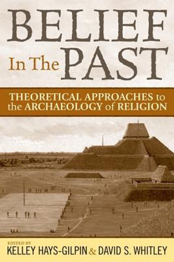 Belief in the Past: Theoretical Approaches to the Archaeology of Religion (en Inglés)