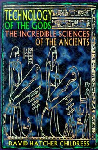 Technology of the Gods: The Incredible Sciences of the Ancients 