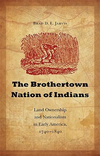 the brothertown nation of indians,land ownership and nationalism in early america, 1740-1840