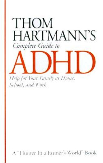 Thom Hartmann's Complete Guide to ADHD: Help for Your Family at Home, School and Work (en Inglés)