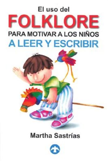 El Uso Del Folklore Para Motivar a Los Ninos a Leer Y Escribir/ The Use of Folklore in Motivating Children to Read and Write