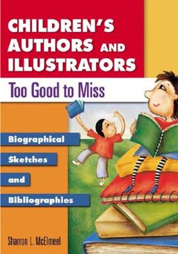 children´s authors and illustrators too good to miss,biographical sketches and bibliographies