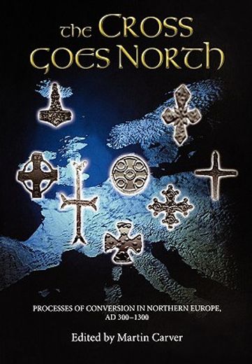 the cross goes north,processes of conversion in northern europe, ad 300-1300 (en Inglés)