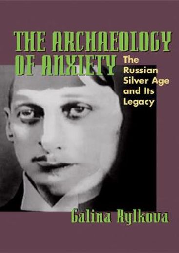 the archaeology of anxiety,the russian silver age and its legacy