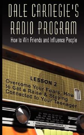 dale carnegie´s radio program,how to win friends and influence people, lesson 2: overcome your fears, how to get a raise & staying