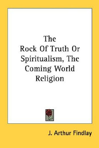 the rock of truth or spiritualism, the coming world religion