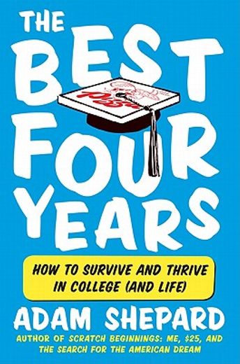 the best four years,how to survive and thrive in college (and life) (en Inglés)