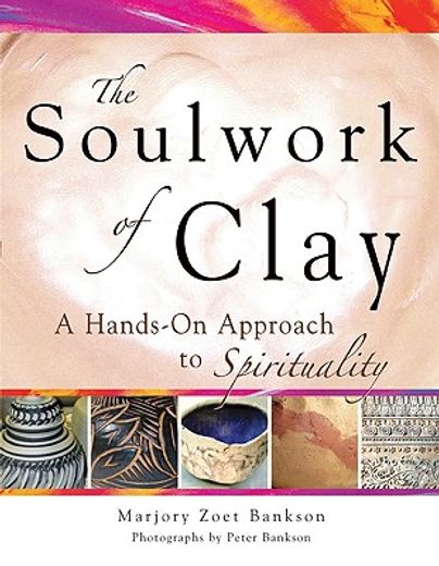 the soulwork of clay,a hands-on approach to spirituality (en Inglés)