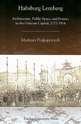 habsburg lemberg,architecture, public space and politics in the galician capital 1772-1914