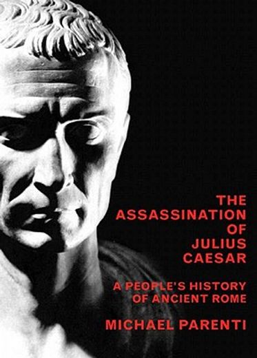 the assassination of julius caesar,a people´s history of ancient rome (en Inglés)
