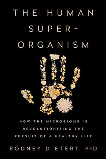 The Human Superorganism: How the Microbiome is Revolutionizing the Pursuit of a Healthy Life (in English)