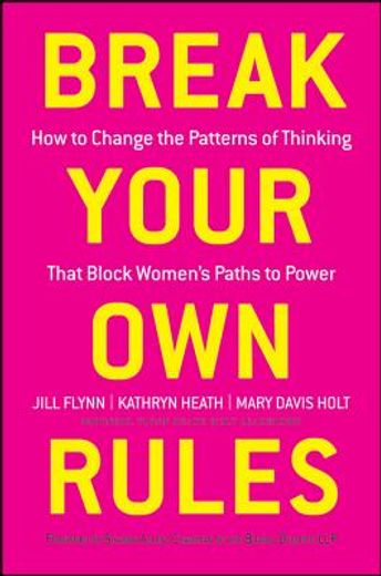break your own rules,how to change the patterns of thinking that block women`s paths to power