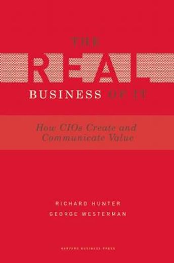 Real Business of IT: How CIOs Create and Communicate Business Value (en Inglés)