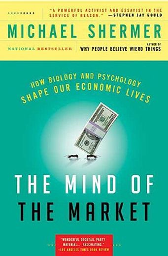 the mind of the market,how biology and psychology shape our economic lives