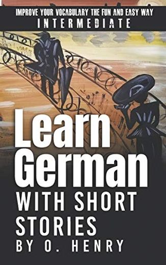 Learn German With Short Stories by o. Henry: Improve Your Vocabulary the fun and Easy way (en Alemán)