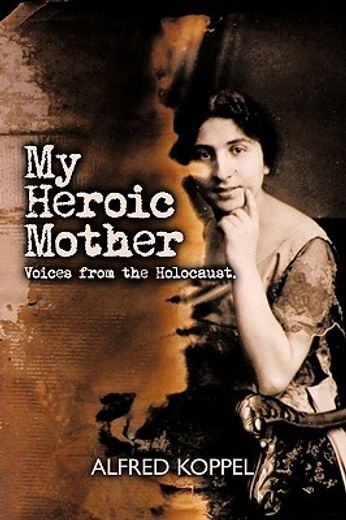 my heroic mother,voices from the holocaust. (en Inglés)
