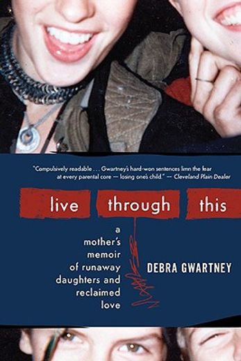 live through this,a mother´s memoir of runaway daughters and reclaimed love