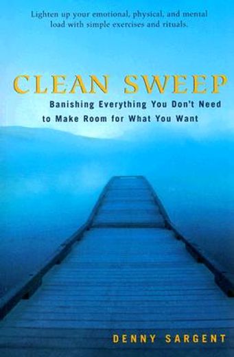 clean sweep,banishing everything you don´t need to make room for what you want