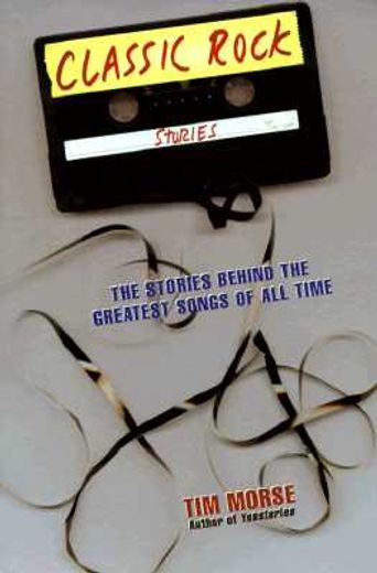 classic rock stories,the stories behind the greatest songs of all time (en Inglés)
