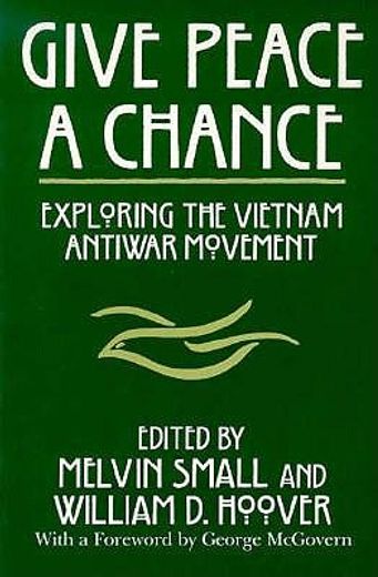 give peace a chance,exploring the vietnam antiwar movement : essays from the charles debenedetti memorial conference