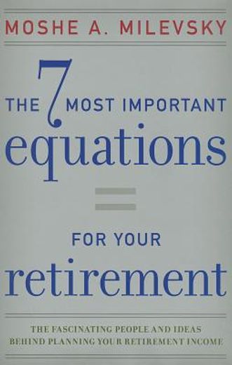 the 7 most important equations for your retirement: the fascinating people and ideas behind planning your retirement income (en Inglés)