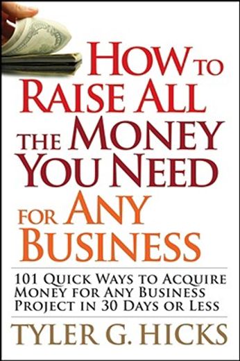 how to raise all the money you need for any business,101 quick ways to acquire money for any business project in 30 days or less (en Inglés)
